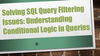 Solving SQL Query Filtering Issues: Understanding Conditional Logic in Queries