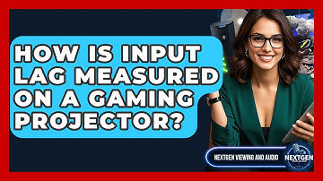 How Is Input Lag Measured On A Gaming Projector? - NextGen Viewing and Audio