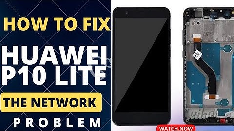 Huawei P10 Lite: How to Fix the Network Problem