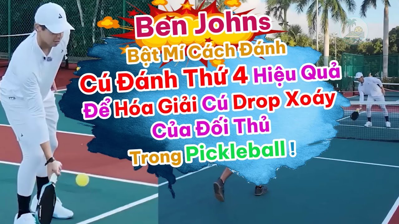 Ben Johns Hướng Dẫn CÚ ĐÁNH THỨ 4 Hiệu Quả Để Hóa Giải Cú DROP XOÁY Của Đối Thủ Trong Pickleball