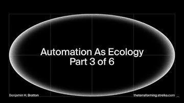 Benjamin Bratton: The Terraforming (Part 3: Automation as Ecology)