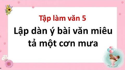 Lập dàn ý bài văn miêu tả cơn mưa – Tập làm văn 5