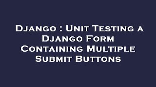 Django : Unit Testing a Django Form Containing Multiple Submit Buttons