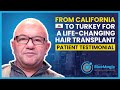 From california to turkey for a lifechanging hair transplant  patient testimonial