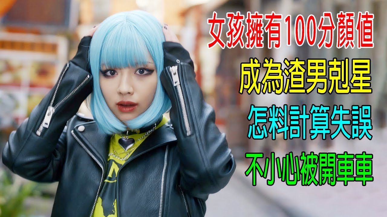 女孩擁有100分顔值，成為渣男剋星，怎料計算失誤，不小心被開車車！