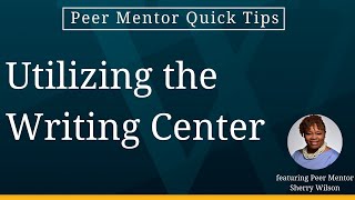 Utilizing the Writing Center - Peer Mentor Quick Tips