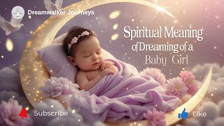 Spiritual Meaning of Dreaming of a Baby Girl | New Beginnings, Feminine Energy & Soul Messages