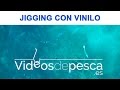 VIDEOS DE PESCA: Pesca jigging con vinilo 2018