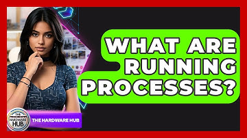 What Are Running Processes? - The Hardware Hub