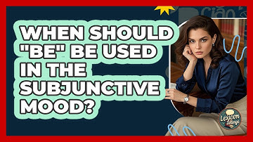 When Should "be" Be Used In The Subjunctive Mood? - Lexicon Lounge