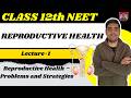 Reproductive Health | Class 12 Chapter 3 | Lecture 1 | Problems &amp; Strategies NEET