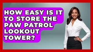 How Easy Is It To Store The Paw Patrol Lookout Tower? - Collectible Dolls and Toys