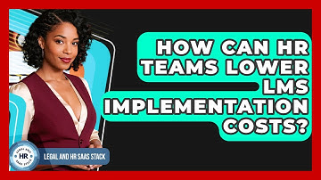 How Can HR Teams Lower LMS Implementation Costs? - Legal And HR SaaS Stack