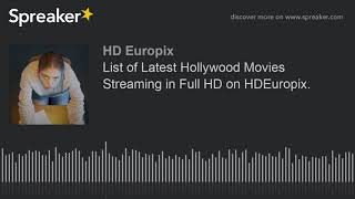 List of Latest Hollywood Movies Streaming in Full HD on HDEuropix. (made with Spreaker)