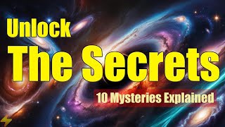 Unlock The Secrets of the Universe: 10 Mysteries Explained