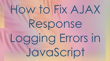 How to Fix AJAX Response Logging Errors in JavaScript