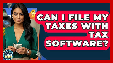 Can I File My Taxes With Tax Software? - Ask Your Bank Teller