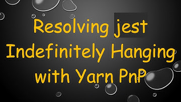 Resolving jest Indefinitely Hanging with Yarn PnP