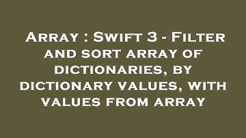 Array : Swift 3 - Filter and sort array of dictionaries, by dictionary values, with values from arra