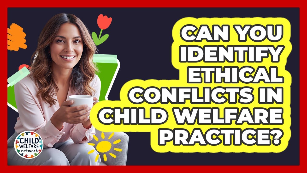Can You Identify Ethical Conflicts in Child Welfare Practice?