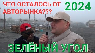 ЧТО ОСТАЛОСЬ ОТ АВТОРЫНКА??? ЗЕЛЁНЫЙ УГОЛ ВЛАДИВОСТОК 2024