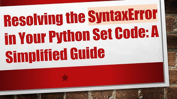 Resolving the SyntaxError in Your Python Set Code: A Simplified Guide