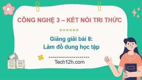 Giảng bài 8: Làm đồ dung học tập | Bài giảng công nghệ 3 kết nối tri thức