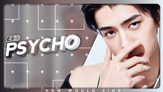 How would EXO sing PSYCHO by RED VELVET/Line distribution