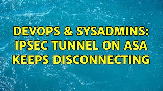 DevOps & SysAdmins: IPSec tunnel on ASA keeps disconnecting (2 Solutions!!)