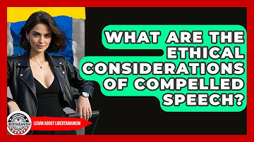 What Are The Ethical Considerations Of Compelled Speech? - Learn About Libertarianism