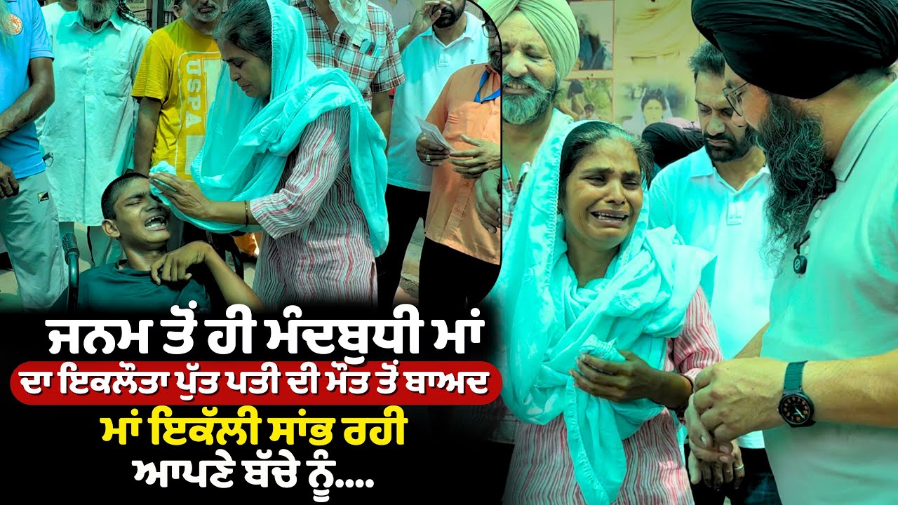 ਜਨਮ ਤੋਂ ਹੀ ਮੰਦਬੁਧੀ ਮਾਂ ਦਾ ਇਕਲੌਤਾ ਪੁੱਤ ਪਤੀ ਦੀ ਮੌਤ ਤੋਂ ਬਾਅਦ ਮਾਂ ਇਕੱਲੀ ਸਾਂਭ ਰਹੀ ਆਪਣੇ ਬੱਚੇ ਨੂੰ....