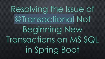 Resolving the Issue of @ Transactional Not Beginning New Transactions on MS SQL in Spring Boot