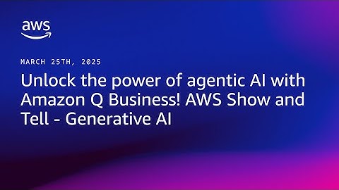 Unlock the power of agentic AI with Amazon Q Business! AWS Show and Tell - Generative AI