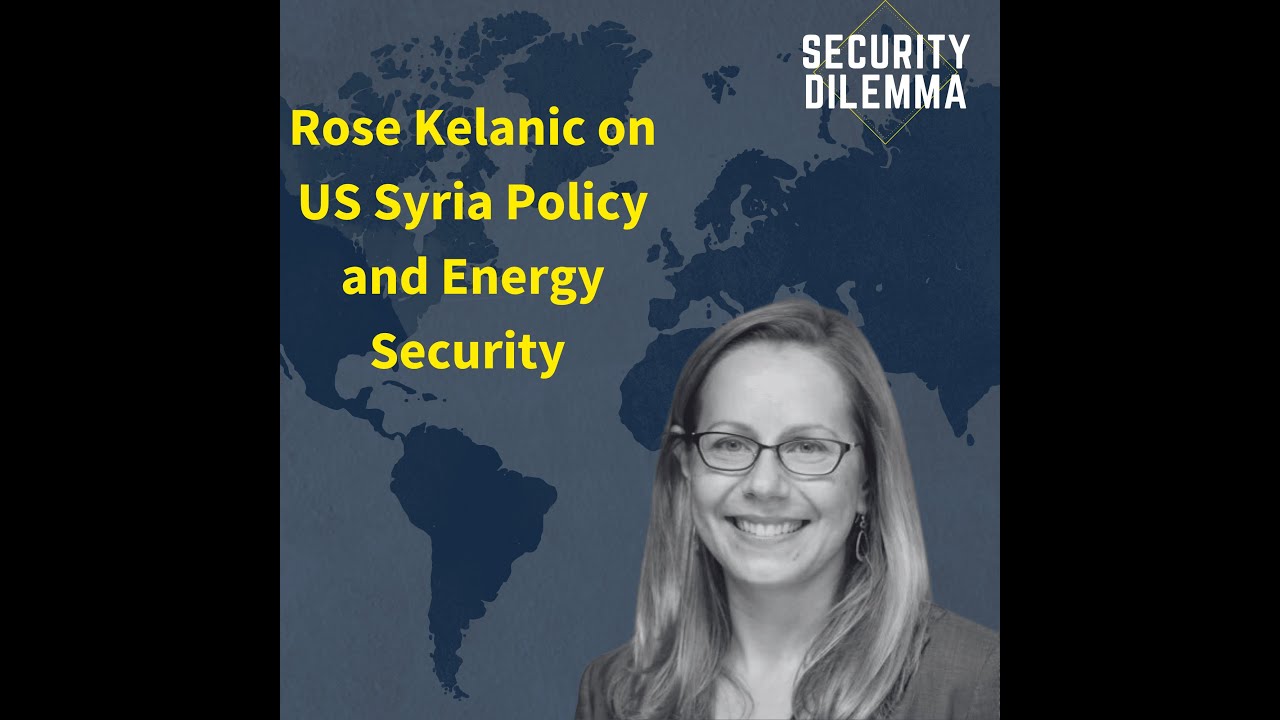 Security Dilemma: Rose Kelanic on US Syria Policy and Energy Security