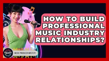 How To Build Professional Music Industry Relationships? - Music Producer Mastery