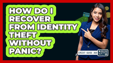 How Do I Recover From Identity Theft Without Panic? - CreditGuide360.com