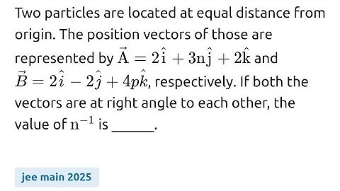 #jeemain2025 Two particles are located at equal distance from origin. The position vectors of those