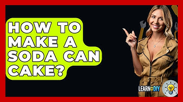 How To Make A Soda Can Cake? - LearnToDIY360.com