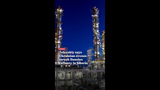 Zelenskiy says Ukrainian drones struck Russian refinery in Siberia
