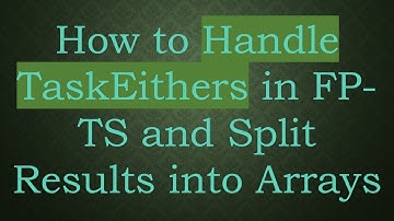 How to Handle TaskEithers in FP-TS and Split Results into Arrays
