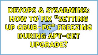 DevOps & SysAdmins: How to fix "Setting up grub-pc" freezing during apt-get upgrade? Net Worth