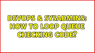 DevOps & SysAdmins: How to loop queue checking code? (3 Solutions!!) Net Worth