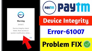 device integrity check failed. root access or system modification detected paytm | paytm warning fix