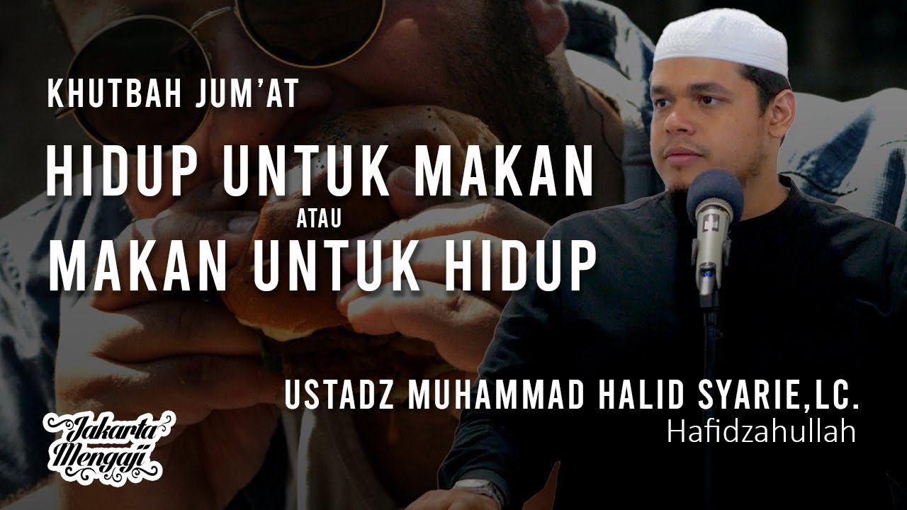 Khutbah Jum'at : Hidup Untuk Makan atau Makan Untuk Hidup - Ustadz Muhammad Halid Syar'ie,Lc.