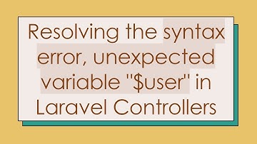 Resolving the syntax error, unexpected variable "$user" in Laravel Controllers