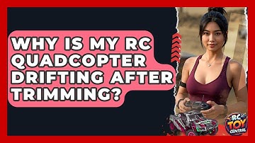 Why Is My RC Quadcopter Drifting After Trimming? - RC Toy Central