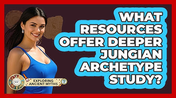 What Resources Offer Deeper Jungian Archetype Study? - Exploring Ancient Myths