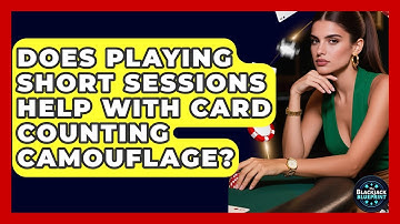 Does Playing Short Sessions Help With Card Counting Camouflage? - The Blackjack Blueprint