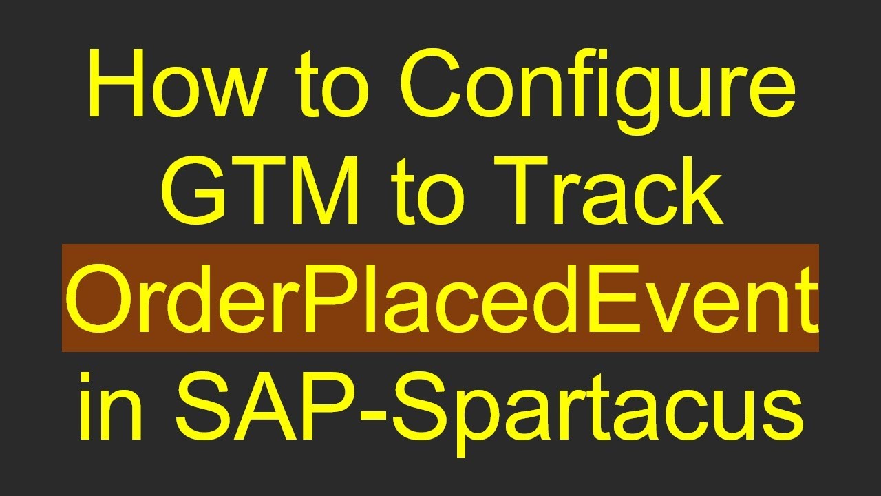 How to Configure GTM to Track OrderPlacedEvent in SAP-Spartacus