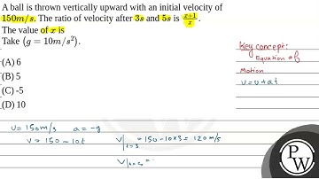 A ball is thrown vertically upward with an initial velocity of \(150 m / s\). The ratio of veloc....